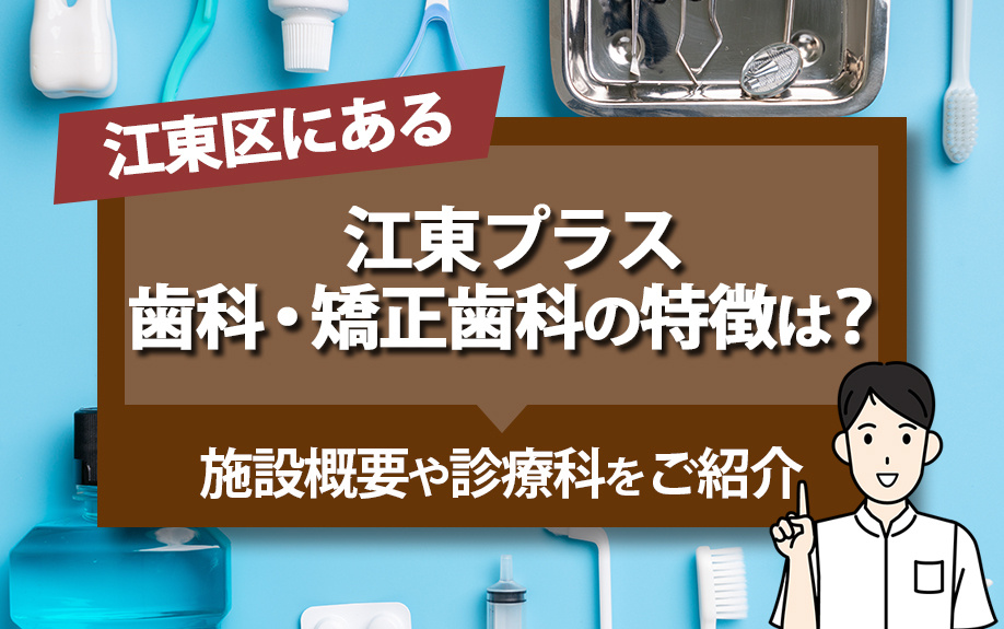 江東区にある江東プラス歯科・矯正歯科の特徴は？施設概要や診療科をご紹介の画像