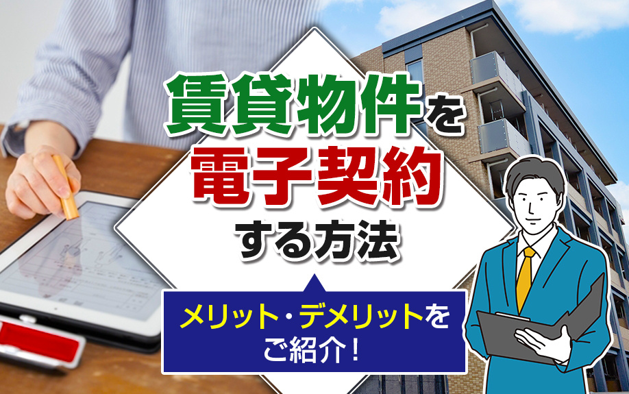 賃貸物件を電子契約する方法やメリット・デメリットをご紹介！