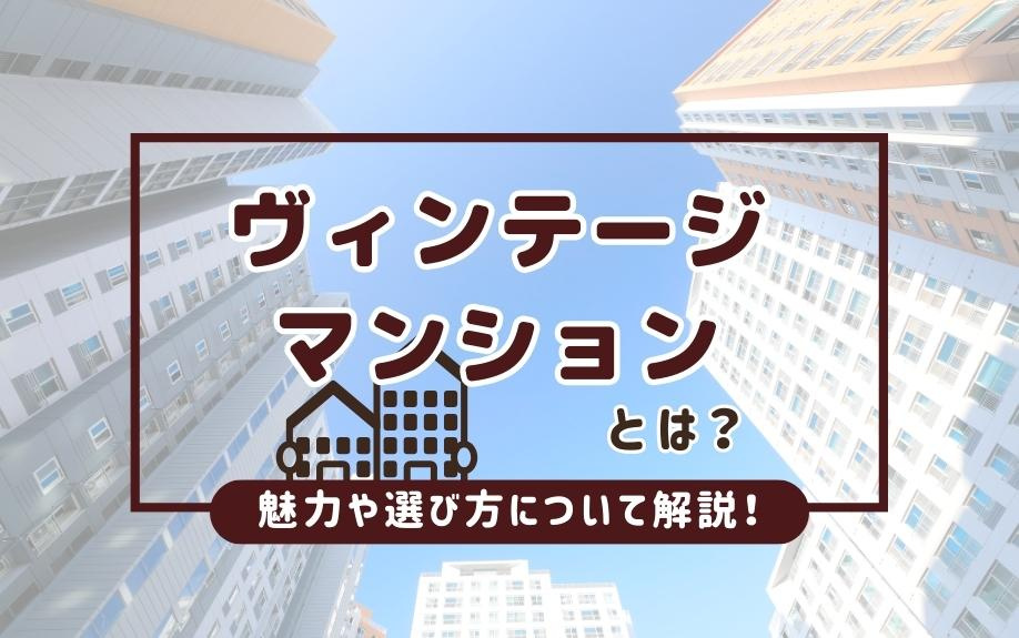 ヴィンテージマンションとは？魅力や選び方について解説！