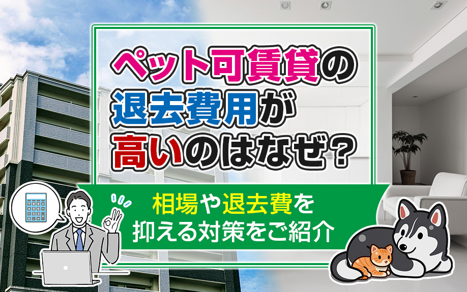ペット可賃貸の退去費用が高いのはなぜ？相場や退去費を抑える対策をご紹介