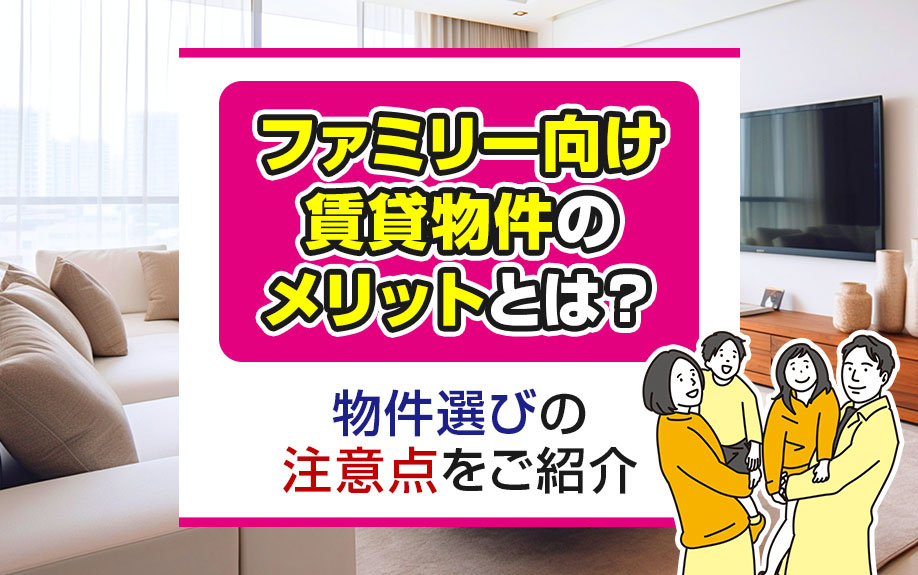 ファミリー向け賃貸物件のメリットとは？物件選びの注意点をご紹介の画像
