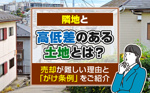隣地と高低差のある土地とは？売却が難しい理由と「がけ条例」をご紹介の画像