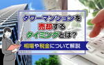 タワーマンションを売却するタイミングとは？相場や税金について解説の画像