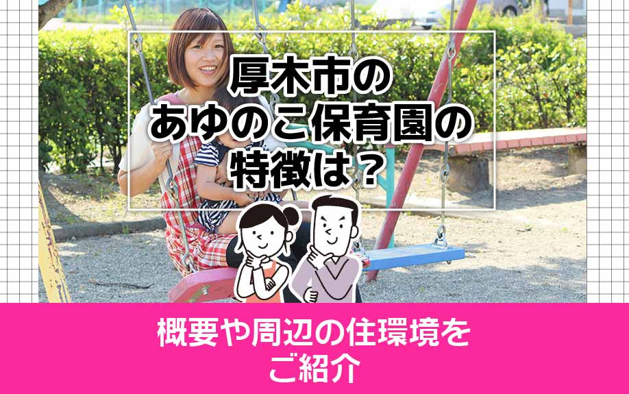 厚木市のあゆのこ保育園の特徴は？概要や周辺の住環境をご紹介の画像