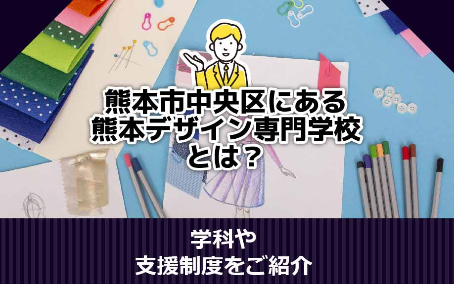 熊本市中央区にある熊本デザイン専門学校とは？学科や支援制度をご紹介の画像