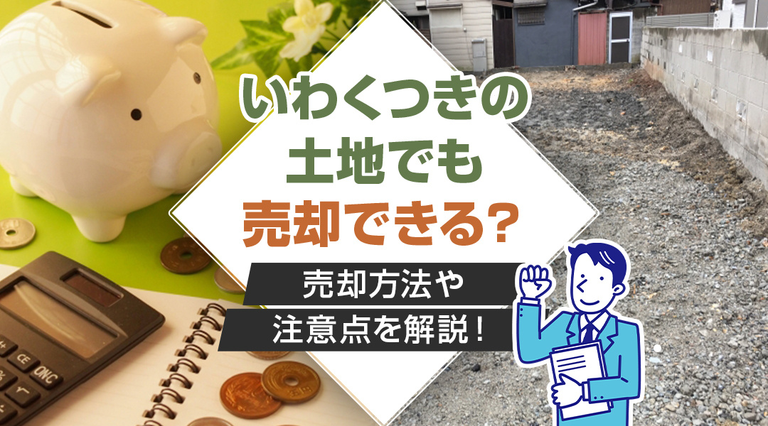 いわくつきの土地でも売却できる？売却方法や注意点を解説！