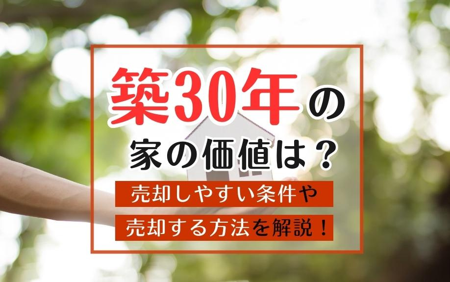 築30年の家の価値は？売却しやすい条件や売却する方法を解説！