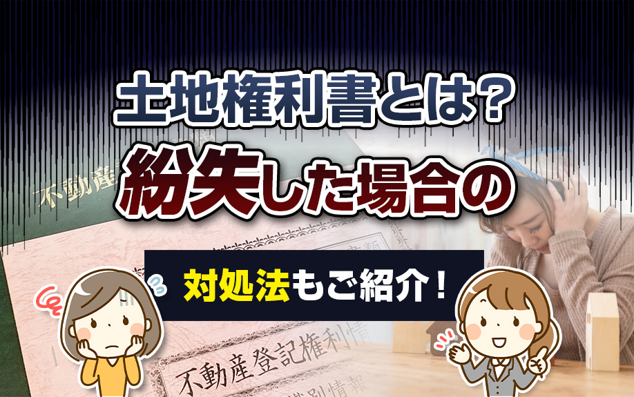 土地権利書とは？紛失した場合の対処法もご紹介