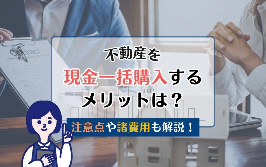 不動産を現金一括購入するメリットは？注意点や諸費用も解説！