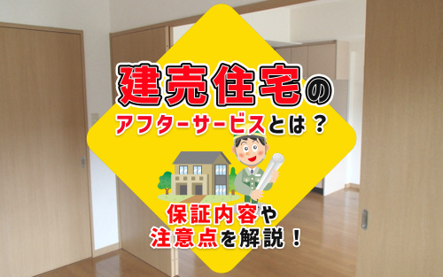 建売住宅のアフターサービスとは？保証内容や注意点を解説！