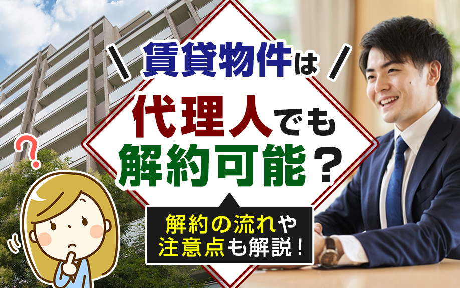賃貸物件は代理人でも解約可能？解約の流れや注意点も解説！の画像