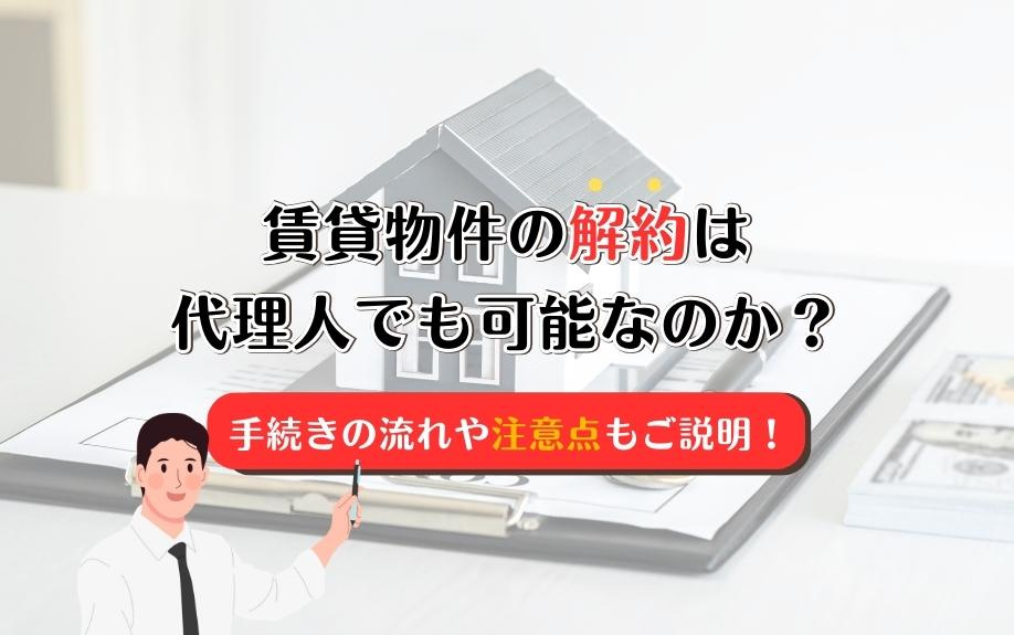 賃貸物件の解約は代理人でも可能なのか？手続きの流れや注意点もご説明！の画像