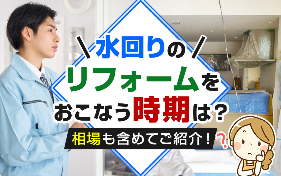 水回りのリフォームをおこなう時期は？相場も含めてご紹介！