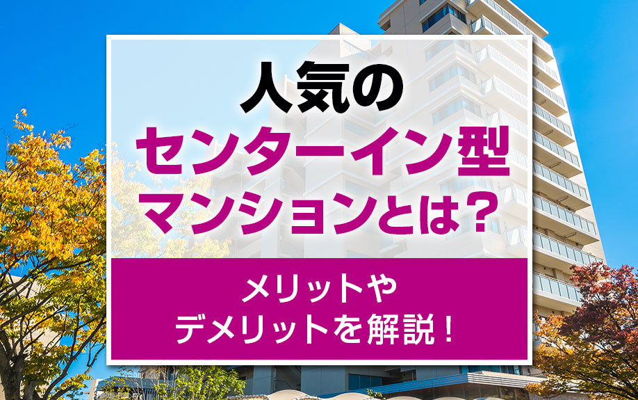 人気のセンターイン型マンションとは？メリットやデメリットを解説！