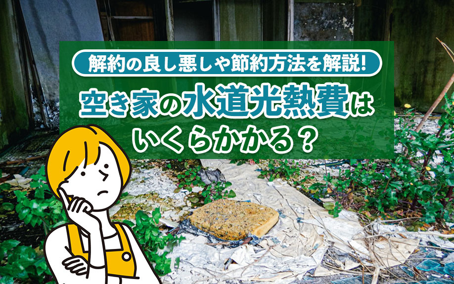 空き家の水道光熱費はいくらかかる？解約の良し悪しや節約方法を解説！の画像