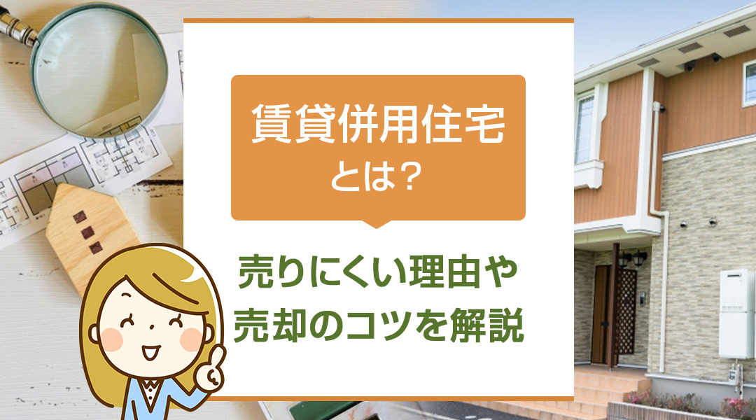 賃貸併用住宅とは？売りにくい理由や売却のコツを解説