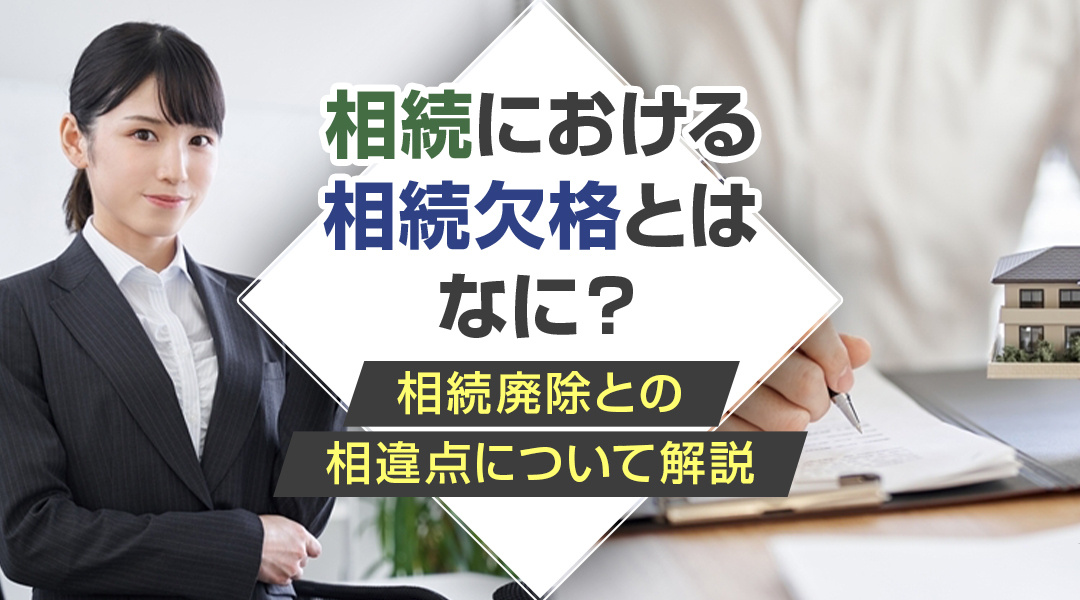 相続における「相続欠格」とはなに？相続廃除との相違点について解説