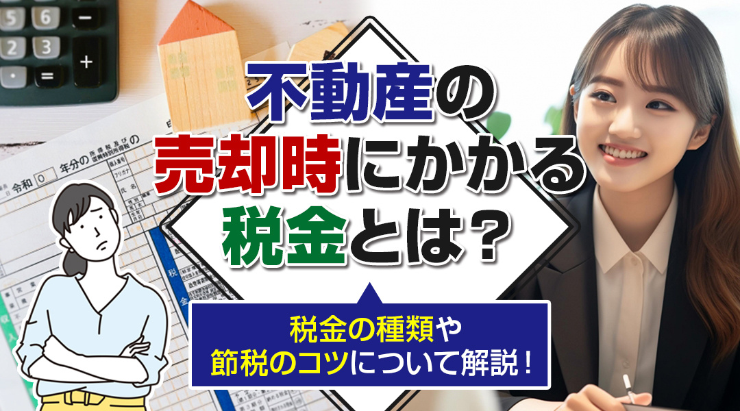 【2023年】不動産の売却時にかかる税金とは？税金の種類や節税のコツについて解説！の画像