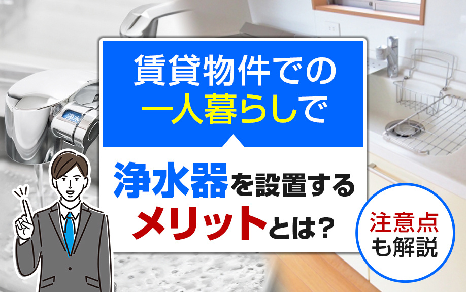 賃貸物件での一人暮らしで浄水器を設置するメリットとは？注意点も解説の画像