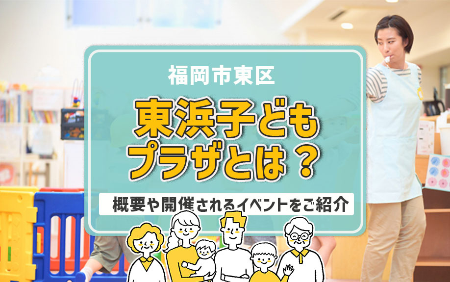福岡市東区東浜子どもプラザとは？概要や開催されるイベントをご紹介