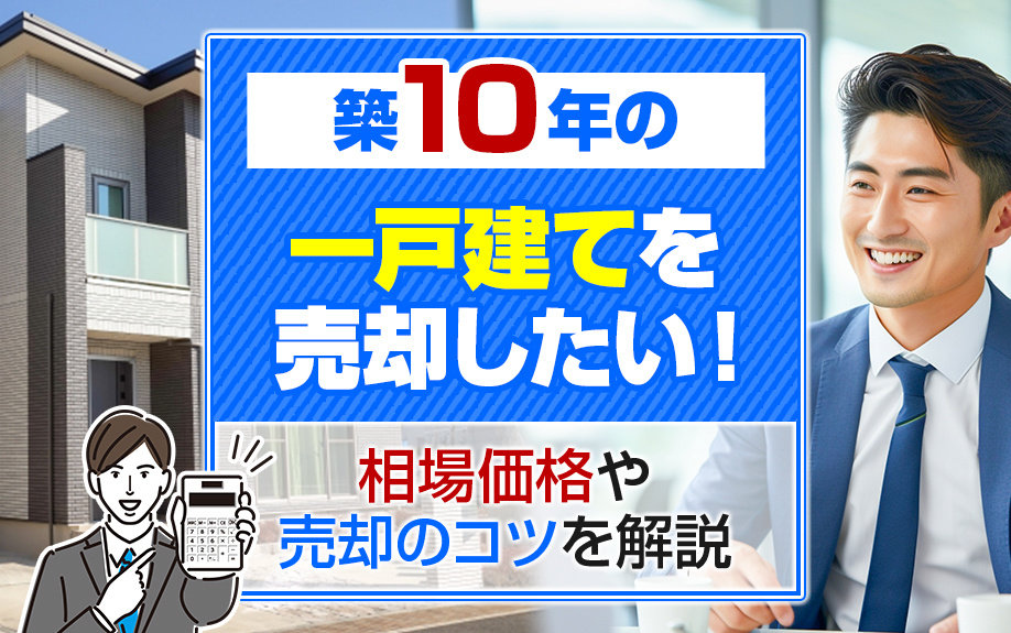 築10年の一戸建てを売却したい！相場価格や売却のコツを解説