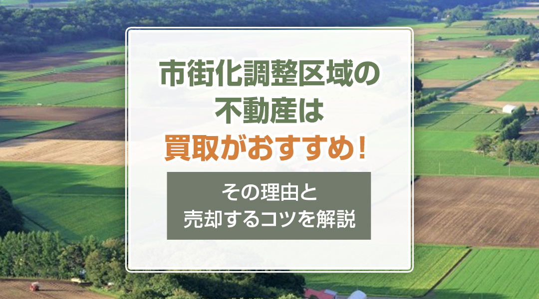 市街化調整区域の不動産は買取がおすすめ！その理由と売却するコツを解説の画像