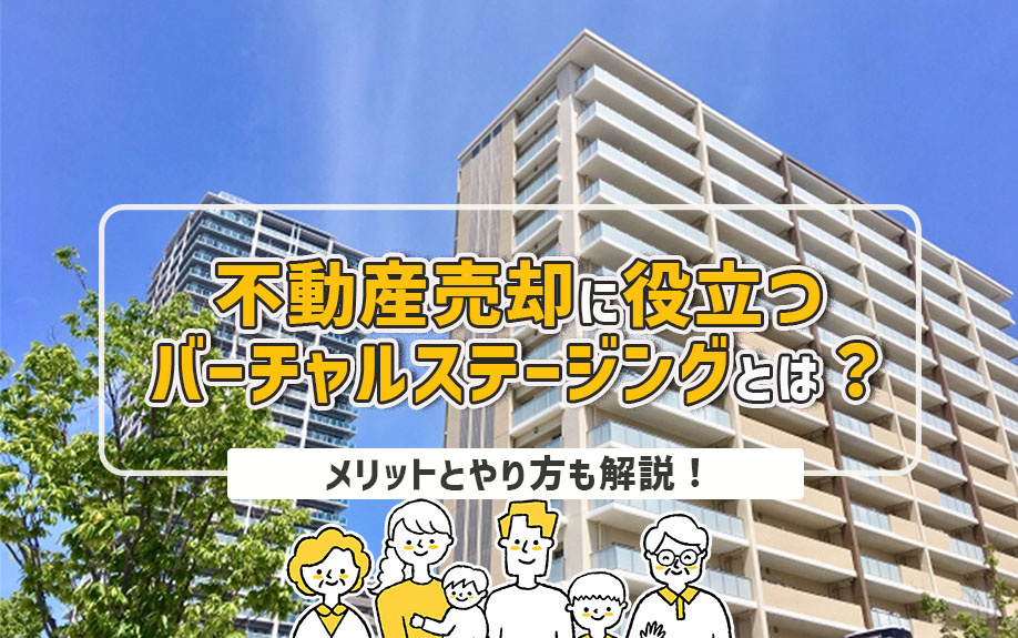 不動産売却に役立つバーチャルステージングとは？メリットとやり方も解説！