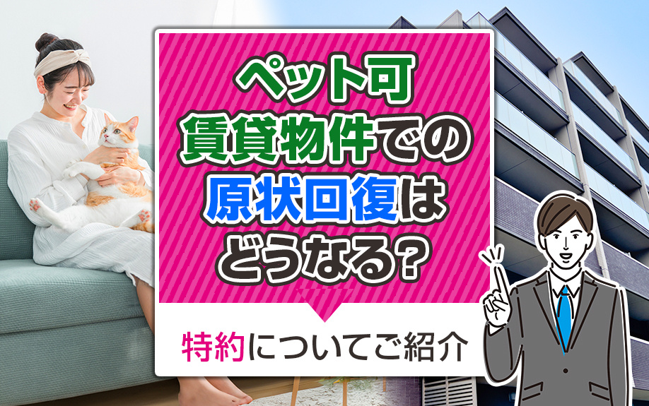 ペット可賃貸物件での原状回復はどうなる？特約についてご紹介