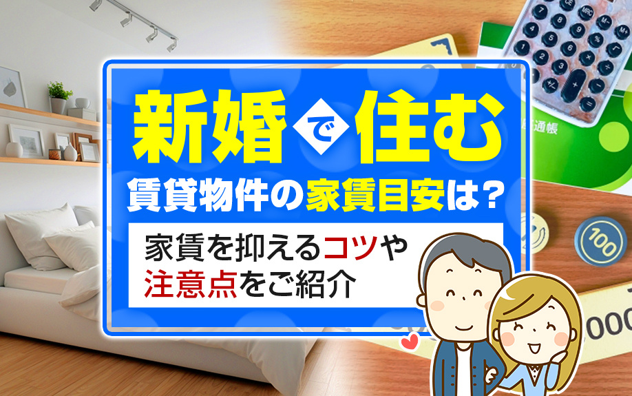 新婚で住む賃貸物件の家賃目安は？家賃を抑えるコツや注意点をご紹介
