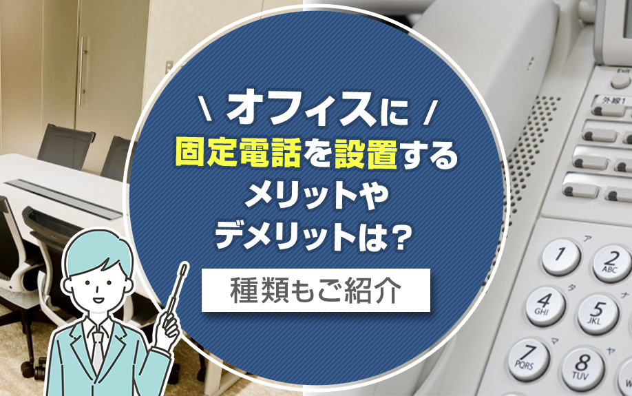 オフィスに固定電話を設置するメリットやデメリットは？種類もご紹介