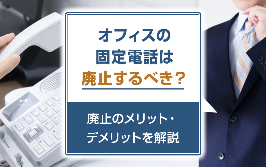 オフィスの固定電話は廃止するべき？廃止のメリット・デメリットを解説