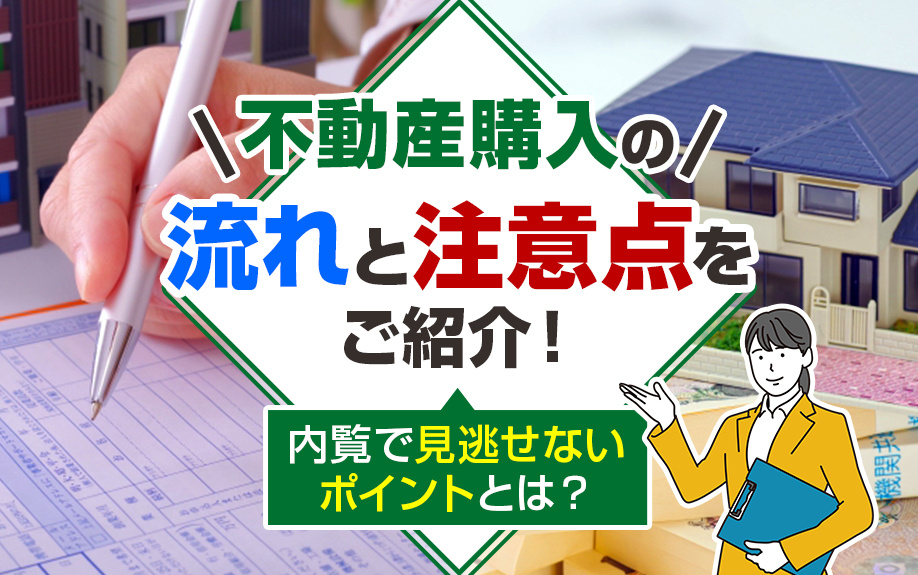 不動産購入の流れと注意点をご紹介！内覧で見逃せないポイントとは？