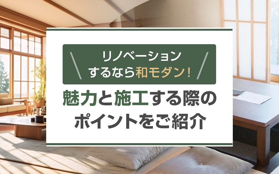 リノベーションするなら和モダン！魅力と施工する際のポイントをご紹介