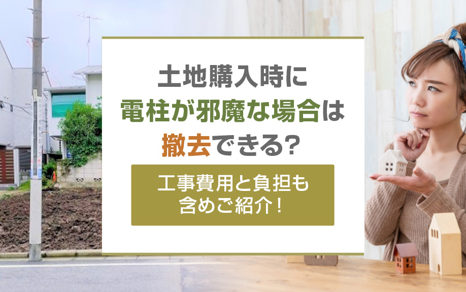 土地購入時に電柱が邪魔な場合は撤去できる？工事費用と負担も含めご紹介！の画像