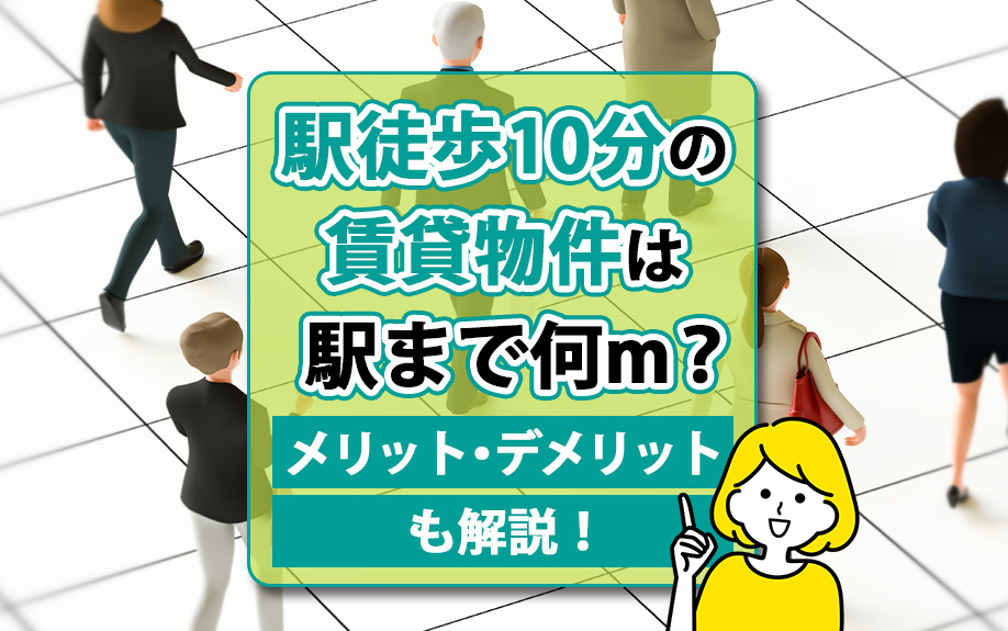 駅徒歩10分の賃貸物件は駅まで何m？メリット・デメリットも解説！