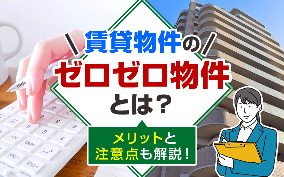 賃貸物件のゼロゼロ物件とは？メリットと注意点も解説！