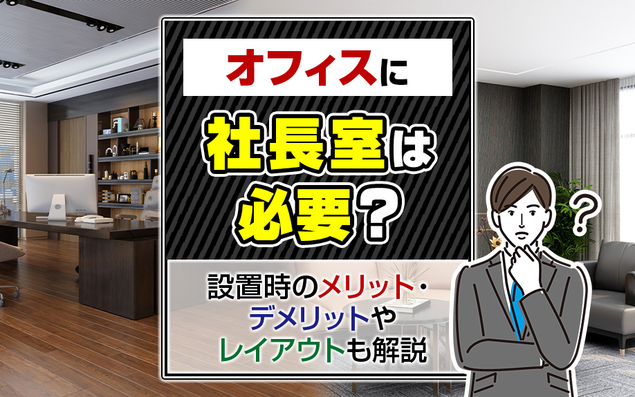 オフィスに社長室は必要？設置時のメリット・デメリットやレイアウトも解説