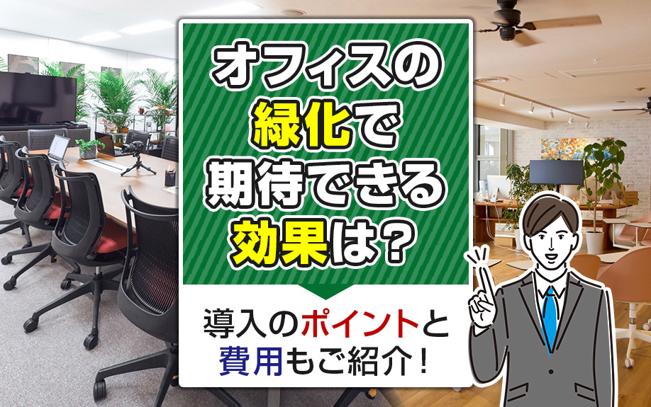 オフィスの緑化で期待できる効果は？導入のポイントと費用もご紹介！