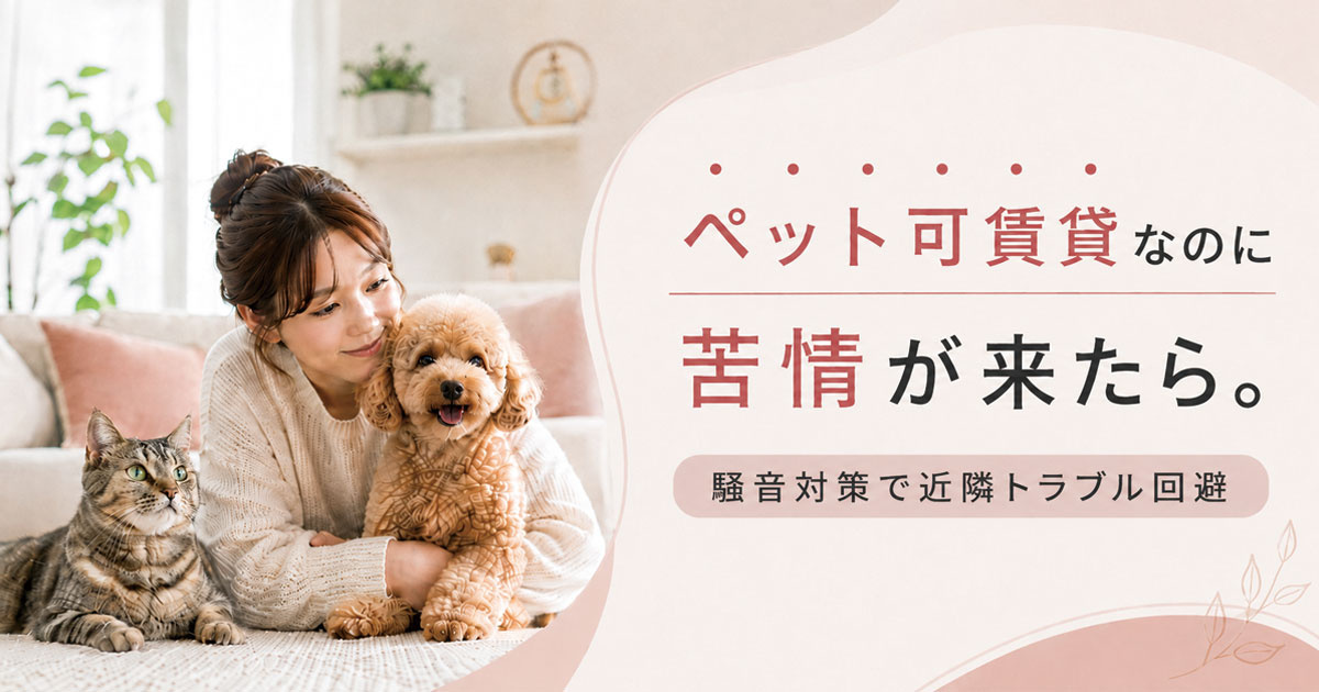 ペット可賃貸なのに苦情が来たら。騒音対策で近隣トラブル回避！