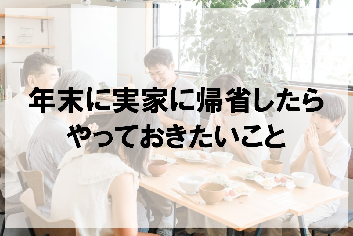 年末に実家に帰省したらやっておきたいこと【高崎不動産情報ライブラリー】の画像