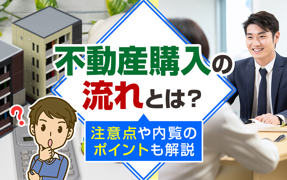不動産購入の流れとは？注意点や内覧のポイントも解説