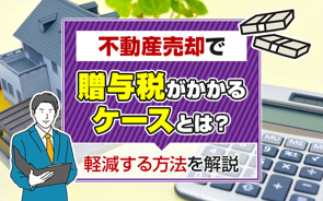 不動産売却で贈与税がかかるケースとは?軽減する方法を解説の画像