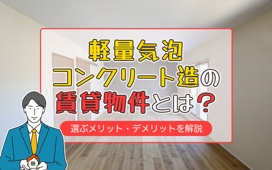軽量気泡コンクリート造の賃貸物件とは？選ぶメリット・デメリットを解説