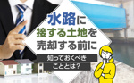 水路に接する土地を売却する前に知っておくべきこととは？の画像