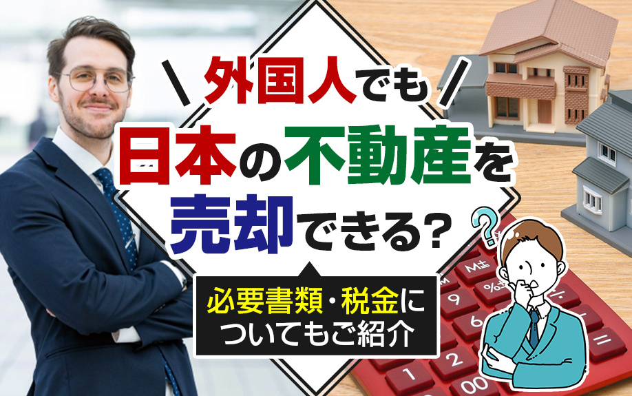 外国人でも日本の不動産を売却できる？必要書類・税金についてもご紹介の画像