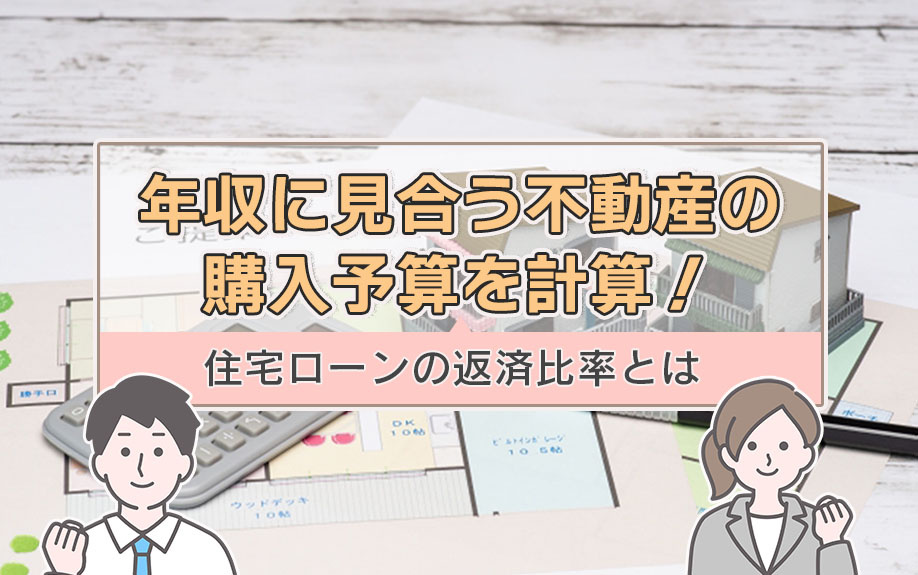 年収に見合う不動産の購入予算を計算！住宅ローンの返済比率とは