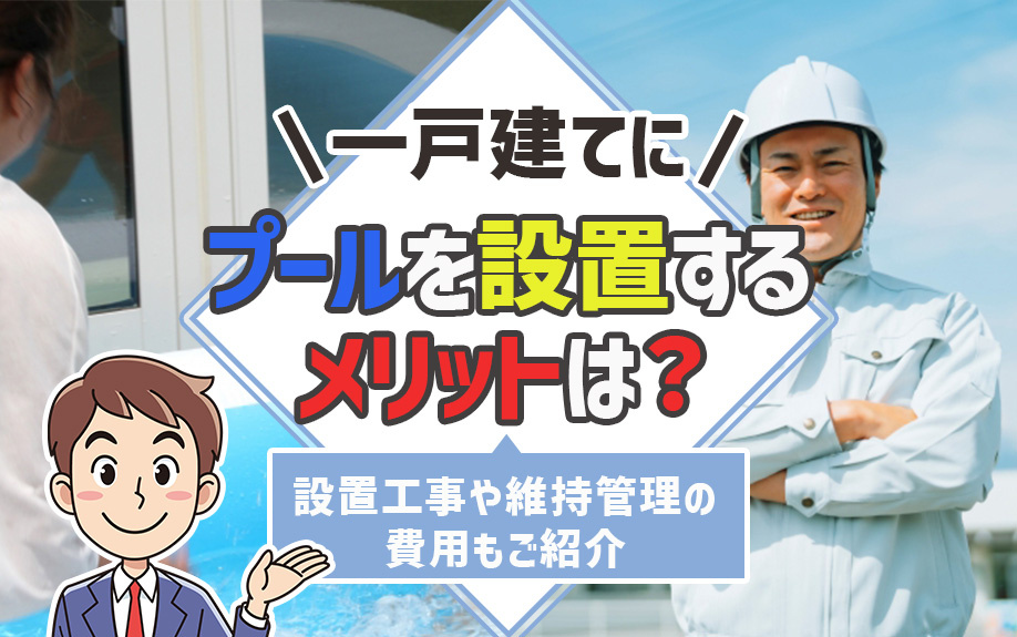 一戸建てにプールを設置するメリットは？設置工事や維持管理の費用もご紹介