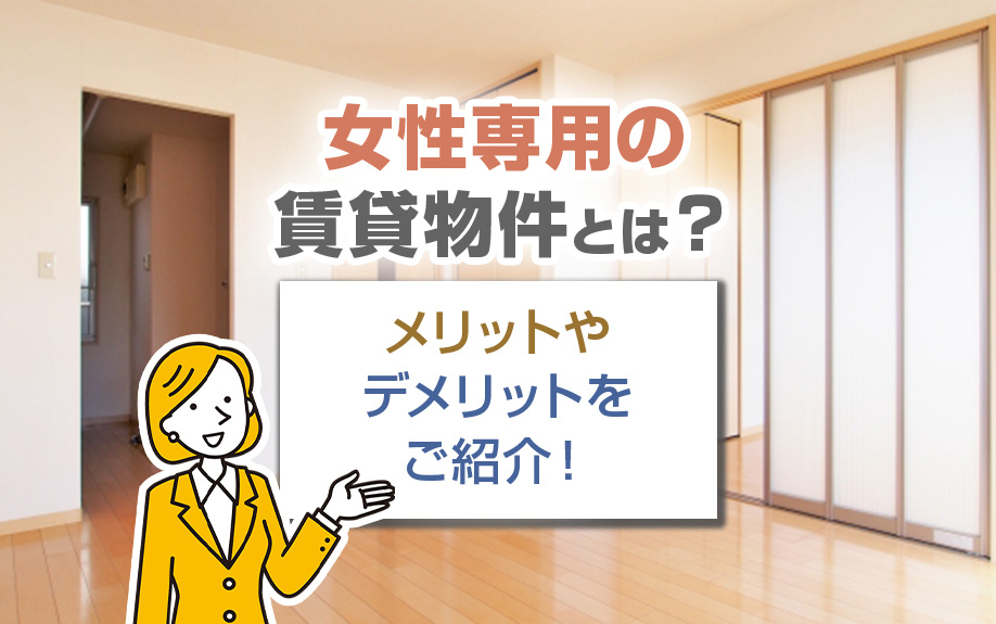 女性専用の賃貸物件とは？メリットやデメリットをご紹介！