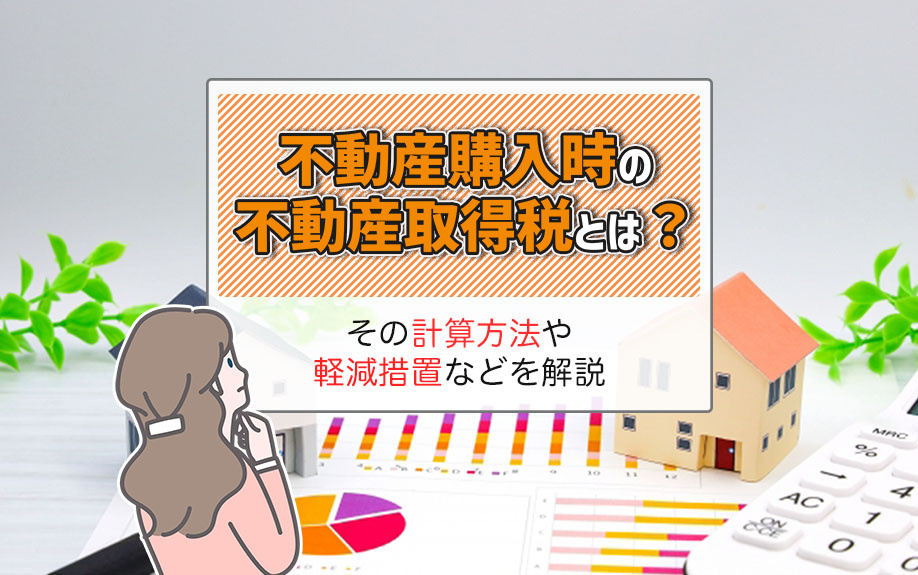 不動産購入時の不動産取得税とは？その計算方法や軽減措置などを解説
