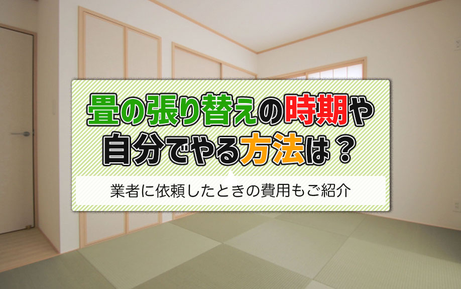 畳の張り替えの時期や自分でやる方法は？業者に依頼したときの費用もご紹介